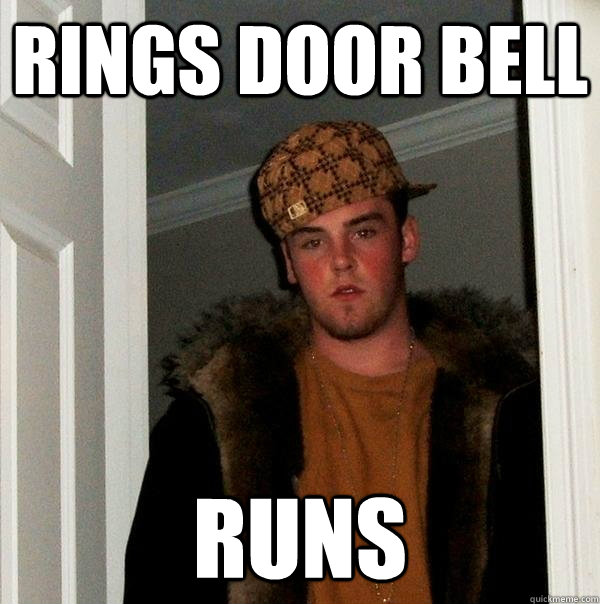 Rings door bell runs - Rings door bell runs  Scumbag Steve