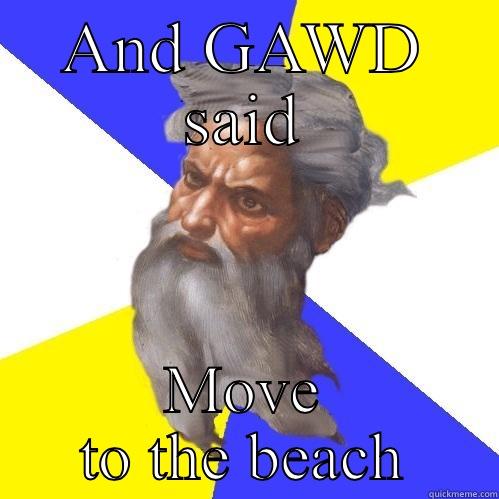 AND GAWD SAID MOVE TO THE BEACH Advice God