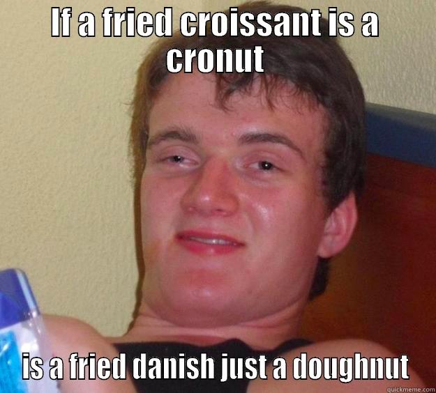 IF A FRIED CROISSANT IS A CRONUT IS A FRIED DANISH JUST A DOUGHNUT 10 Guy