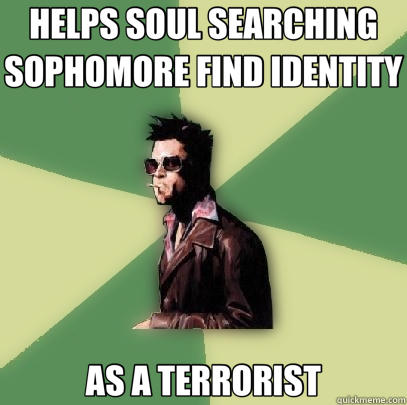 HELPS SOUL SEARCHING SOPHOMORE FIND IDENTITY AS A TERRORIST  Helpful Tyler Durden