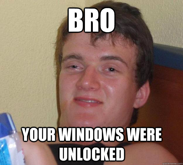 Bro Your windows were unlocked  10 Guy