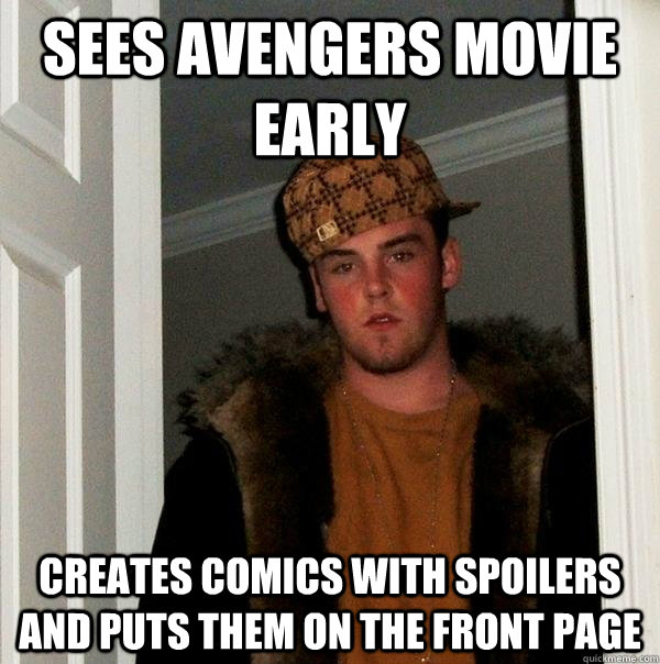 sees avengers movie early creates comics with spoilers and puts them on the front page - sees avengers movie early creates comics with spoilers and puts them on the front page  Scumbag Steve