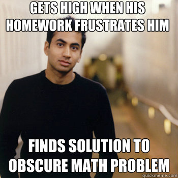 Gets high when his homework frustrates him finds solution to obscure math problem  Straight A Stoner