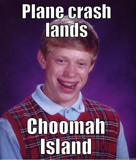 PLANE CRASH LANDS CHOOMAH ISLAND Bad Luck Brian