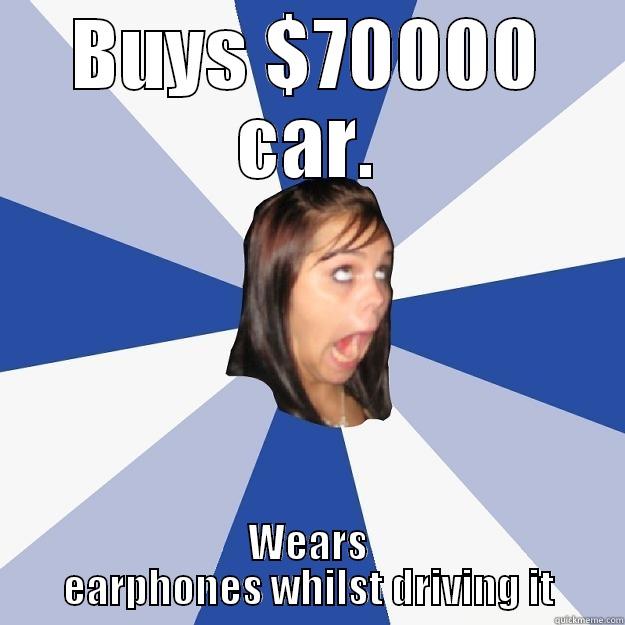 BUYS $70000 CAR. WEARS EARPHONES WHILST DRIVING IT Annoying Facebook Girl