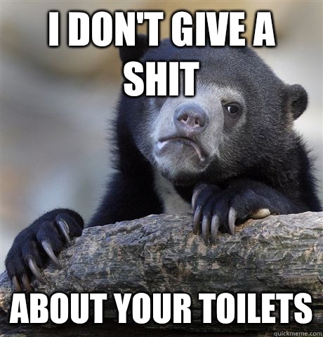 I don't give a shit About your toilets - I don't give a shit About your toilets  Confession Bear