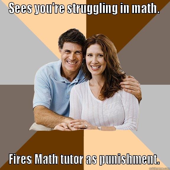 SEES YOU'RE STRUGGLING IN MATH. FIRES MATH TUTOR AS PUNISHMENT. Scumbag Parents