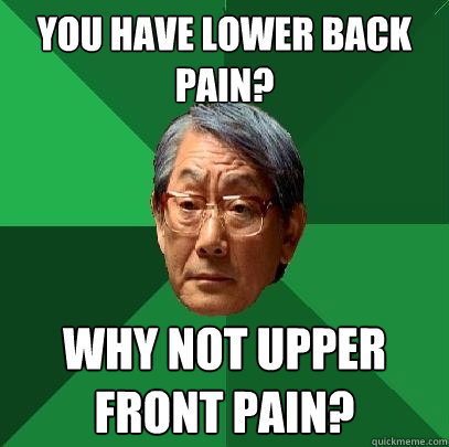 You have lower back pain? Why not upper front pain?  High Expectations Asian Father