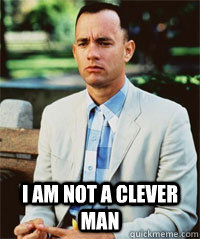  I am not a clever man  -  I am not a clever man   Forrest Gump