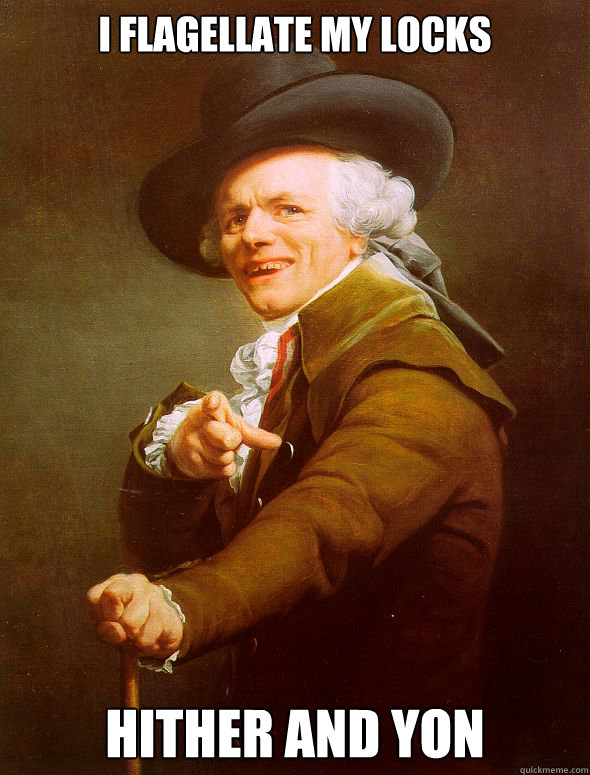 I flagellate my locks Hither and yon  Joseph Ducreux