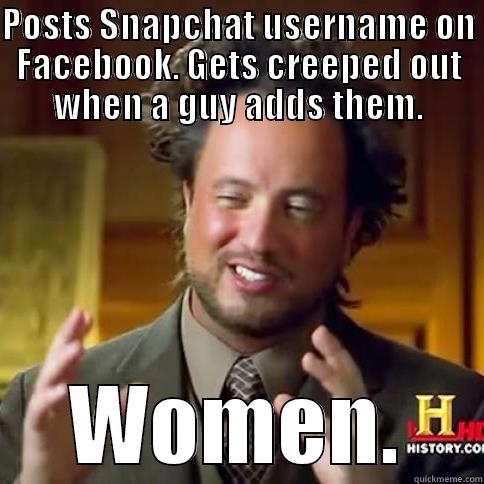 POSTS SNAPCHAT USERNAME ON FACEBOOK. GETS CREEPED OUT WHEN A GUY ADDS THEM. WOMEN. Misc