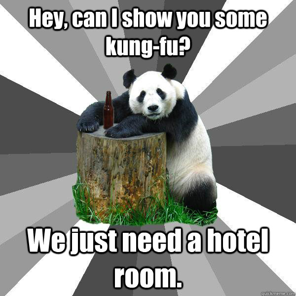 Hey, can I show you some kung-fu? We just need a hotel room.  Pickup-Line Panda