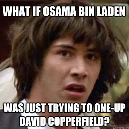 What if Osama Bin Laden was just trying to one-up David Copperfield?  conspiracy keanu