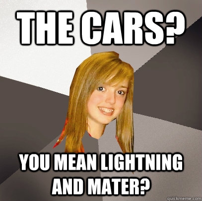 The Cars? You mean Lightning and Mater?  Musically Oblivious 8th Grader