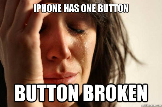 iPhone has one button button broken - iPhone has one button button broken  First World Problems