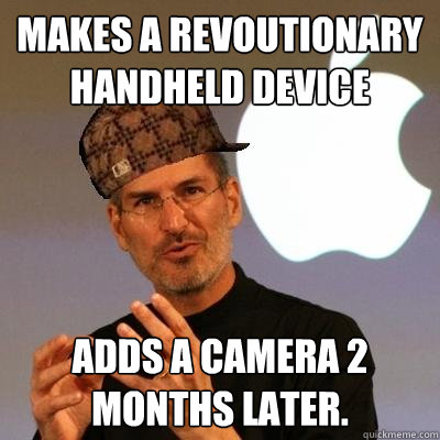 Makes a Revoutionary handheld device adds a camera 2 months later.  Scumbag Steve Jobs