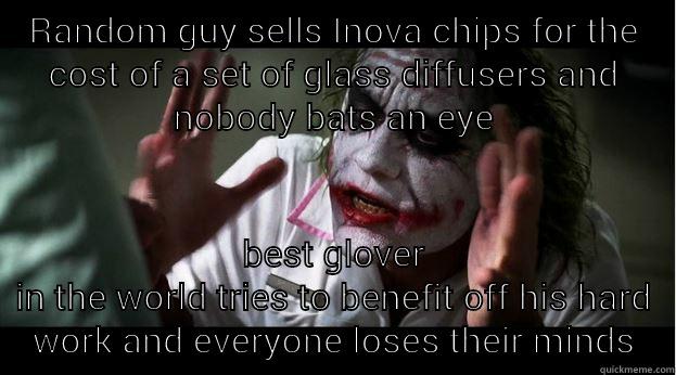 RANDOM GUY SELLS INOVA CHIPS FOR THE COST OF A SET OF GLASS DIFFUSERS AND NOBODY BATS AN EYE BEST GLOVER IN THE WORLD TRIES TO BENEFIT OFF HIS HARD WORK AND EVERYONE LOSES THEIR MINDS Joker Mind Loss