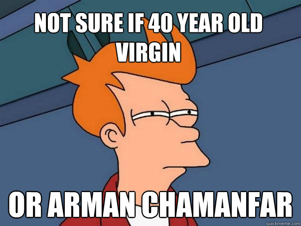 Not sure if 40 year old virgin or arman chamanfar - Not sure if 40 year old virgin or arman chamanfar  Futurama Fry