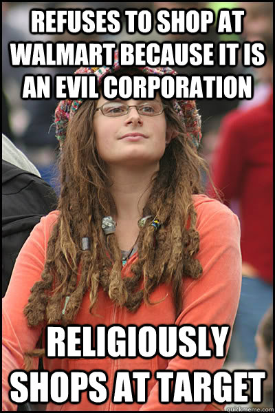 refuses to shop at walmart because it is an evil corporation religiously shops at Target  College Liberal