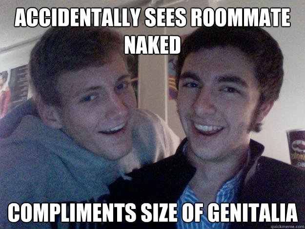 Accidentally sees roommate naked Compliments size of genitalia - Accidentally sees roommate naked Compliments size of genitalia  The Roommates