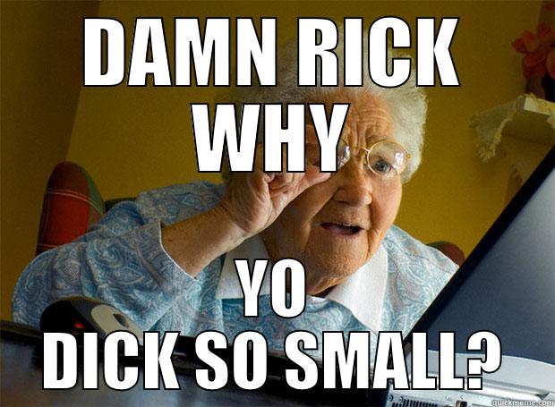 DAMN RICK WHY YO DICK SO SMALL? Grandma finds the Internet