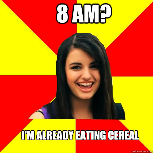 8 AM? I'm already Eating Cereal  Rebecca Black