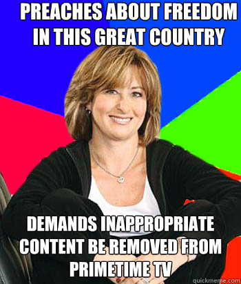 Preaches about freedom in this great country Demands inappropriate content be removed from primetime TV  Sheltering Suburban Mom