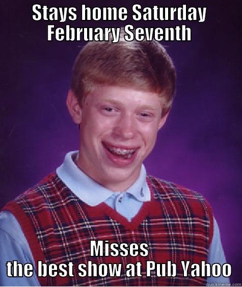 STAYS HOME SATURDAY FEBRUARY SEVENTH MISSES THE BEST SHOW AT PUB YAHOO Bad Luck Brian