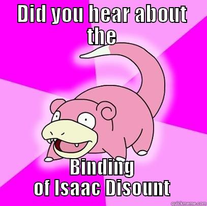 DID YOU HEAR ABOUT THE BINDING OF ISAAC DISOUNT Slowpoke