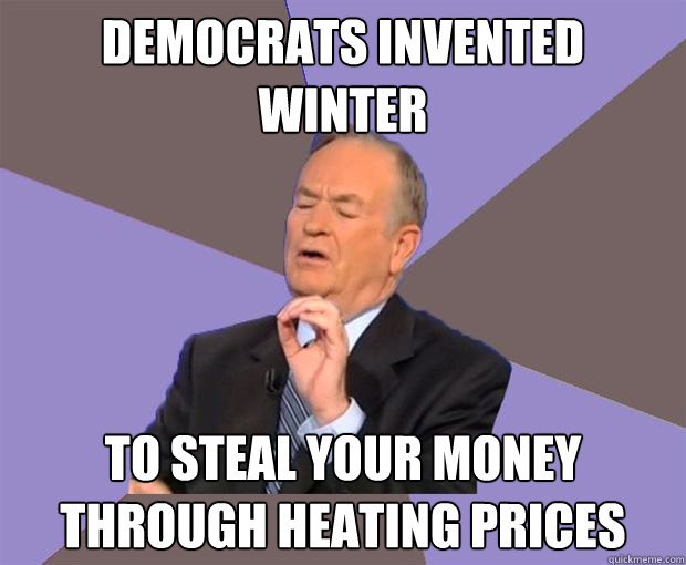 democrats invented winter to steal your money through heating prices  Bill O Reilly