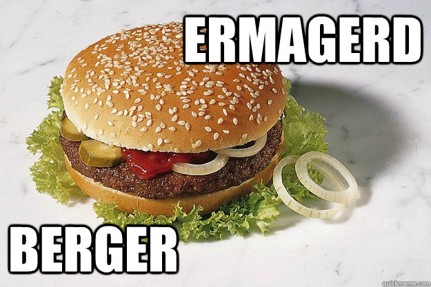 ERMAGERD BERGER  