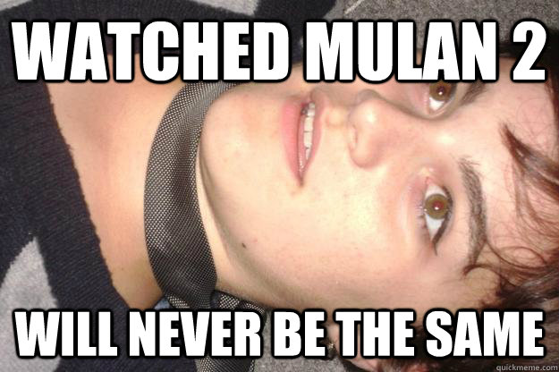 Watched mulan 2 will never be the same - Watched mulan 2 will never be the same  Watched Mulan 2, Will Never Be The Same