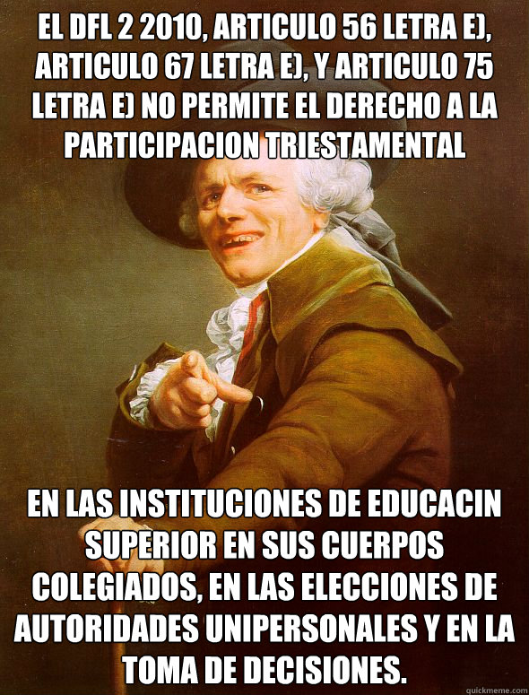 el DFL 2 2010, articulo 56 letra e), articulo 67 letra e), y articulo 75 letra e) no permite el derecho a la participacion triestamental en las instituciones de Educación Superior en sus cuerpos colegiados, en las elecciones de autoridades unipersona  Joseph Ducreux