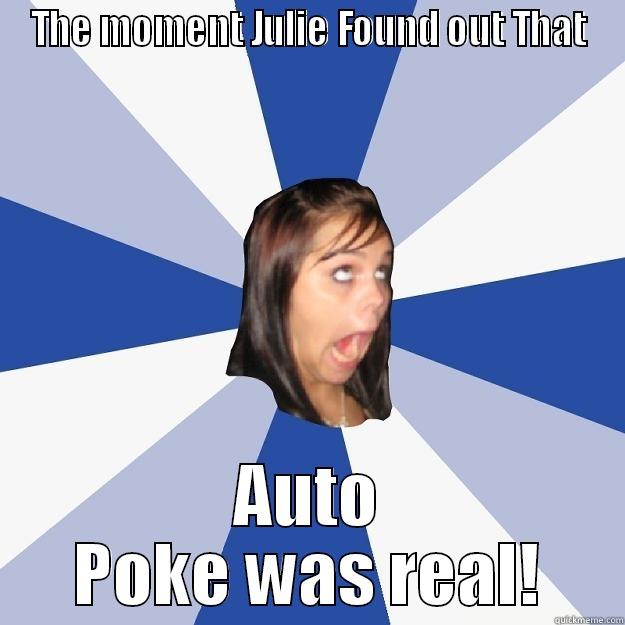 THE MOMENT JULIE FOUND OUT THAT AUTO POKE WAS REAL! Annoying Facebook Girl