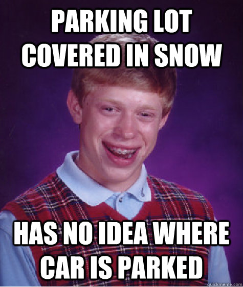 Parking lot covered in snow Has no idea where car is parked   Bad Luck Brian