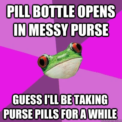 pill bottle opens in messy purse guess i'll be taking purse pills for a while  Foul Bachelorette Frog