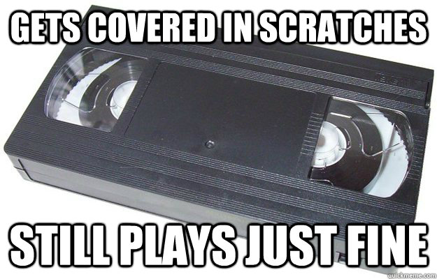 gets covered in scratches still plays just fine  Good Guy VHS