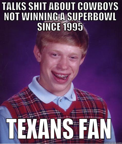 TALKS SHIT ABOUT COWBOYS NOT WINNING A SUPERBOWL SINCE 1995 TEXANS FAN Bad Luck Brian