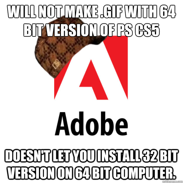 Will not make .gif with 64 bit version of PS CS5 doesn't let you install 32 bit version on 64 bit computer. - Will not make .gif with 64 bit version of PS CS5 doesn't let you install 32 bit version on 64 bit computer.  Scumbag Adobe