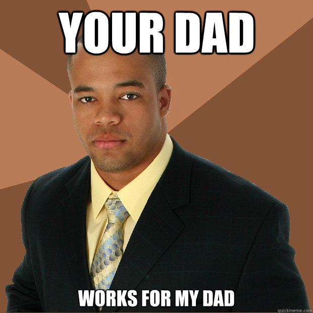 Your Dad Works for my Dad  Successful Black Man