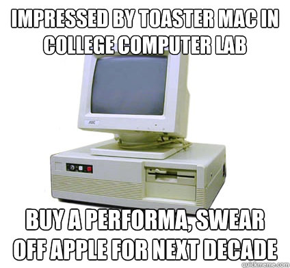 Impressed by toaster mac in college computer lab Buy a performa, swear off Apple for next decade  Your First Computer