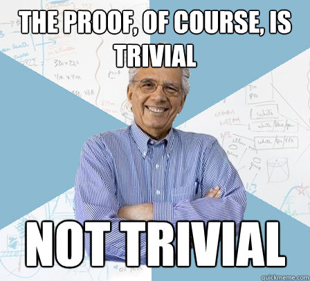 The proof, of course, is trivial NOT TRIVIAL  Engineering Professor