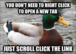 YOU DON'T NEED TO RIGHT CLICK TO OPEN A NEW TAB JUST SCROLL CLICK THE LINK  Good Advice Duck