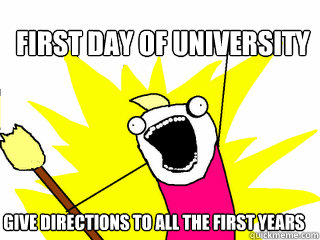 First day of University give Directions to all the first years  All The Things