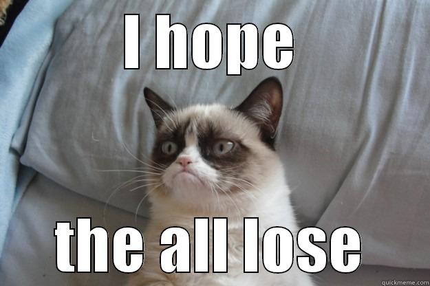 I HOPE THE ALL LOSE Grumpy Cat