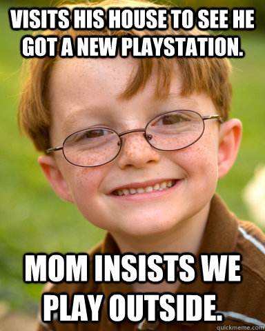 Visits his house to see he got a new Playstation. mom insists we play outside. - Visits his house to see he got a new Playstation. mom insists we play outside.  Disappointing Childhood Friend