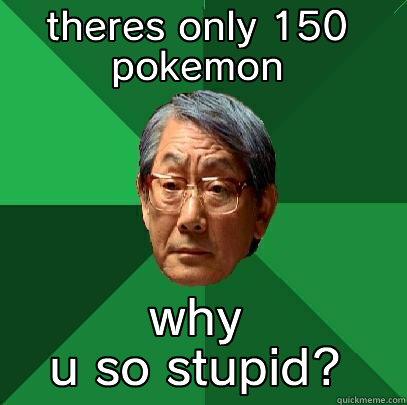 THERES ONLY 150 POKEMON WHY U SO STUPID? High Expectations Asian Father