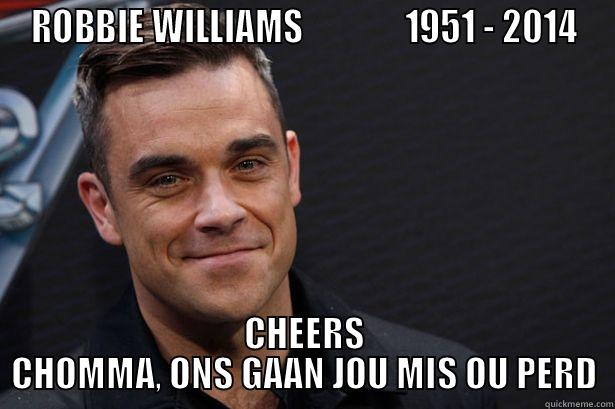 robby williams - ROBBIE WILLIAMS              1951 - 2014 CHEERS CHOMMA, ONS GAAN JOU MIS OU PERD Misc