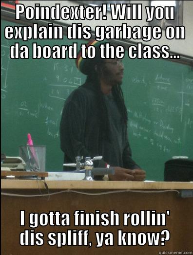 POINDEXTER! WILL YOU EXPLAIN DIS GARBAGE ON DA BOARD TO THE CLASS... I GOTTA FINISH ROLLIN' DIS SPLIFF, YA KNOW? Rasta Science Teacher