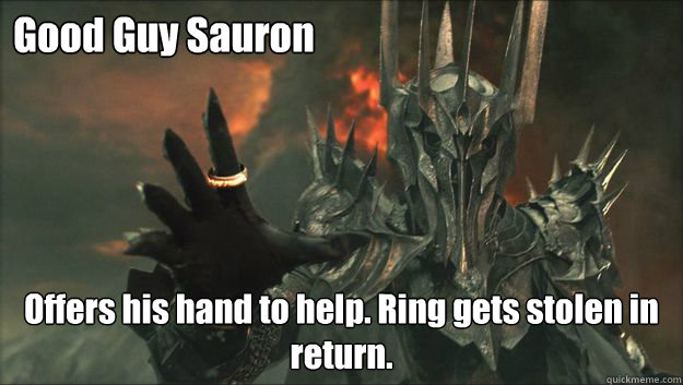 Good Guy Sauron Offers his hand to help. Ring gets stolen in return.  